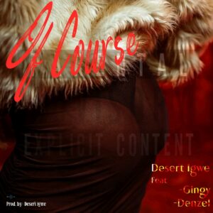 Desert Igwe ft Gingy & Denzel – Of Course