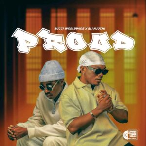 Bucci ft Eli Njuchi – Proud