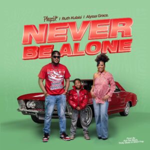 Phyzix x Ruth Kulaisi x Alyssa Grace - Never Be Alone Phyzix x Ruth Kulaisi x Alyssa Grace – Never Be Alone